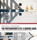 Michael Freeman - The Photographers Eye: A graphic Guide - Instantly Understand Composition &amp; Design for Better Photography.