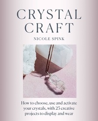Nicole Spink - Crystal Craft - How to choose, use and activate your crystals with 25 creative projects.