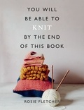 Rosie Fletcher - You Will Be Able to Knit by the End of This Book.