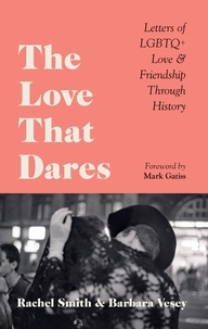 Rachel Smith et Barbara Vesey - The Love That Dares - Letters of LGBTQ+ Love &amp; Friendship Through History.