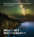 Adam Woodworth - Night Sky Photography - From First Principles to Professional Results.