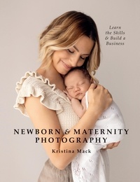Kristina Mack - Newborn &amp; Maternity Photography - Learn the Skills and Build a Business.