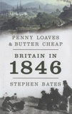 Stephen Bates - Penny Loaves and Butter Cheap - Britain in 1846.