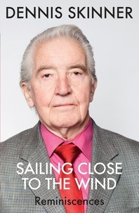Dennis Skinner et Kevin Maguire - Sailing Close to the Wind - Reminiscences.