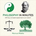 Marcus Weeks - Philosophy in Minutes - 200 Key Concepts Explained in an Instant.