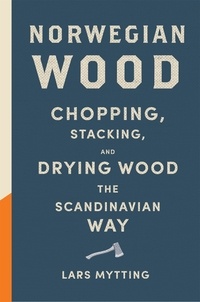 Lars Mytting et Robert Ferguson - Norwegian Wood - The guide to chopping, stacking and drying wood the Scandinavian way.