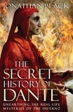 Jonathan Black - The Secret History of Dante - Unearthing the Mysteries of the Inferno.