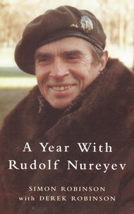 Derek Robinson et Simon Robinson - A Year with Rudolf Nureyev.