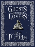 Lisa Tuttle - Ghosts and Other Lovers: A Short Story Collection.