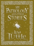Lisa Tuttle - My Pathology and Other Stories.