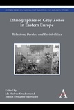 Ida Harboe Knudsen et Martin Demant Frederiksen - Ethnographies of Grey Zones in Eastern Europe - Relations, Borders and Invisibilities.
