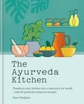 Anne Heigham - The Ayurveda Kitchen - Transform your kitchen into a sanctuary for health - with 80 perfectly balanced recipes.