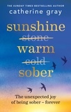 Catherine Gray - Sunshine Warm Sober - The unexpected joy of being sober – forever.
