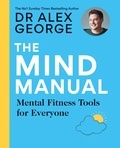Dr Alex George - The Mind Manual - Mental Fitness Tools for Everyone.