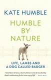 Kate Humble - Humble by Nature - Life, lambs and a dog called Badger.