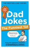 Dad Says Jokes - Dad Jokes: The Funniest Yet: THE NEW COLLECTION FROM THE SUNDAY TIMES BESTSELLERS - The funniest yet.