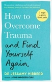 Dr Jessamy Hibberd - How to Overcome Trauma and Find Yourself Again - Seven Steps to Grow from Pain.