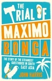 John Harris - The Trial of Maximo Bonga - The Story of the Strangest Guesthouse in South East Asia.