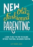 Liat Hughes Joshi - New Old-Fashioned Parenting - A Guide to Help You Find the Balance between Traditional and Modern Parenting.