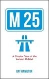 Ray Hamilton - M25 - A Circular Tour of the London Orbital.