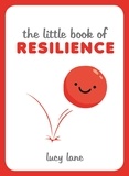 Lucy Lane - The Little Book of Resilience - Helpful Tips and Wise Words to Help You Bounce Back from Any Crisis.