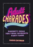 Sadie Cayman - Adult Charades - Naughty Ideas for Your Favourite Party Game.