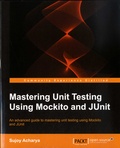 Sujoy Acharya - Mastering Unit Testing Using Mockito and JUnit - An advanced guide to mastering unit testing using Mockito and JUnit.
