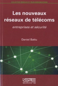Daniel Battu - Les nouveaux réseaux de télécoms - Entreprises et sécurité.