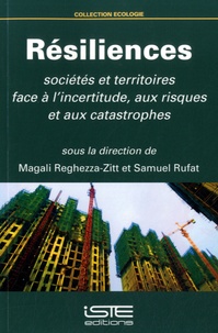 Magali Reghezza-Zitt et Samuel Rufat - Résiliences - Sociétés et territoires face à l'incertitude, aux risques et aux catastrophes.