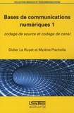 Didier Le Ruyet et Mylène Pischella - Bases de communications numériques - Tome 1, Codage de source et codage de canal.