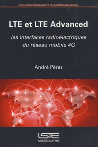 André Pérez - LTE et LTE Advanced - Les interfaces radioélectriques du réseau mobile 4G.