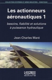 Jean-Charles Maré - Les actionneurs aéronautiques - Tome 1, Besoins, fiabilité et solutions à puissance hydraulique.