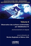Nicolas Baghdadi et Mehrez Zribi - Télédétection pour l'observation des surfaces continentales - Volume 6, Observations des surfaces continentales par télédétection - Tome 4, Environnement et risques.
