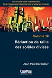 Jean-Paul Duroudier - Equipements industriels pour le génie des procédés - Volume 10, Réduction de taille des solides divisés.