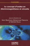 Henri Baudrand et Mohammed Titaouine - Le concept d'ondes en électromagnétisme et circuits.