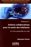 Sébastien Passel - Actions collaboratives pour la santé des habitants - Volume 1, le vivre ensemble en ville.