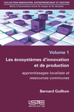 Bernard Guilhon - L'innovation entre le risque et la réussite - Volume 1, Les écosystèmes d'innovation et de production - Apprentissages localisés et ressources communes.