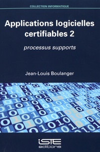 Jean-Louis Boulanger - Applications logicielles certifiables - Tome 2, Processus supports.