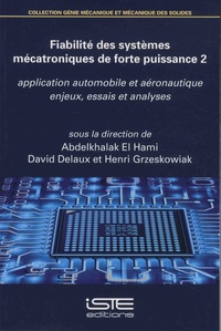 Abdelkhalak El Hami et David Delaux - Fiabilité des systèmes mécatroniques de forte puissance : application automobile et aéronautique - Volume 2, Enjeux, essais et analyses.