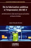Jean-Claude André - De la fabrication additive à l'impression 3D-4D 2 - Améliorations des techniques actuelles et leurs limites.