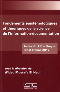 Widad Mustafa El Hadi - Fondements épistémiologiques et théoriques de la science de l'information-documentation - Actes du 11e colloque ISKO France 2017.