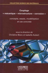 Christine Blanc et Isabelle Aubert - Couplage "mécanique – microstructure – corrosion" - Concepts, essais, modélisation et cas concrets.