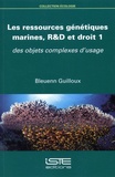 Bleuenn Guilloux - Les ressources génétiques marines, R&D et droit - Volume 1, Des objets complexes d'usage.