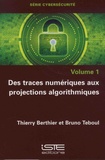 Thierry Berthier et Bruno Teboul - Cybersécurité - Volume 1, Des traces numériques aux projections algorithmiques.