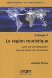 Jérôme Piriou - La région touristique : une co-construction des acteurs du tourisme.