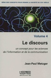 Jean-Paul Metzger - Des concepts pour penser la société du XXIe siècle - Volume 4, Le discours - Un concept pour les sciences de l'information et de la communication.