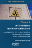 Jean-Claude Amiard - Les accidents nucléaires militaires - Tome 1, Conséquences environnementales, écologiques, sanitaires et socio-économiques.
