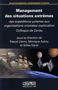 Pascal Lièvre et Monique Aubry - Management des situations extrêmes - Des expéditions polaires aux organisations orientées exploration.