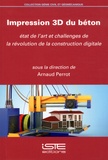 Arnaud Perrot - Impression 3D du béton - Etat de l'art et challenges de la révolution de la construction digitale.