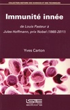 Yves Carton - Immunité innée - De Louis Pasteur à Jules Hoffmann, prix Nobel (1865-2011).